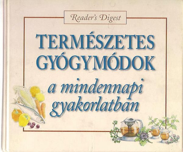 Reader's Digest Kiad Kft. - Termszetes gygymdok a mindennapi gyakorlatban