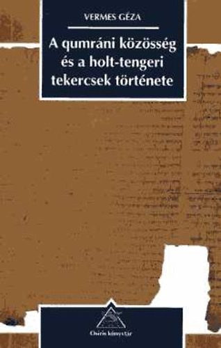 Vermes Gza, Szerk.: Benda Gyula; Gyurgyk Jnos; Komorczy Gza, Ford.: Hajnal Piroska - A qumrni kzssg s A holt-tengeri tekercsek trtnete (Osiris knyvtr-Trtnelem) (A holt-tengeri tekercsek: 1947-1997, A tekercsek hitelessge s datlsa, A qumrni knyvtr, A kzssg vallsi eszmi...)