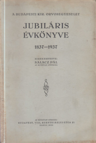 Salacz P�l - A Budapesti Kir�lyi Orvosegyes�let jubil�ris �vk�nyve 1837-1937.