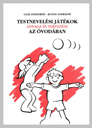 Gaál Sándorné; Kunos Andrásné - Testnevelési játékok anyaga és tervezése az óvodában