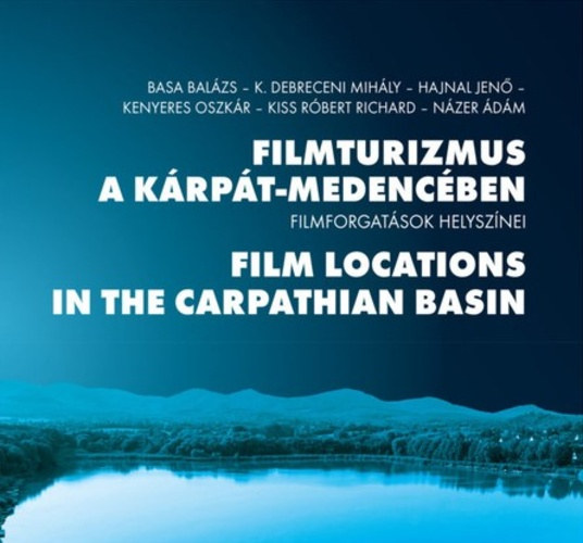 K. Debreceni Mihály, Hajnal Jenő, Kenyeres Oszkár, Kiss Róbert Richard, Názer Ádám Basa Balázs - Filmturizmus a Kárpát-medencében / Film Locations in the Carpathian Basin