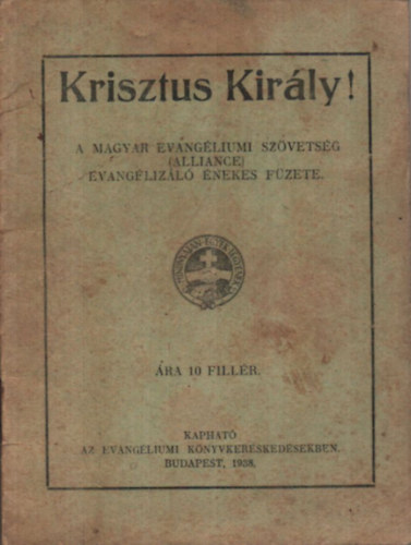 Krisztus Kir�ly! A Magyar evang�liumi sz�vets�g (aliance) evang�liz�l� �nekes f�zete.