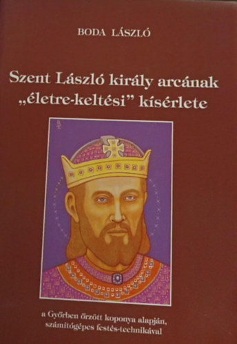 Boda László - Szent László király arcának "életre-keltési" kísérlete