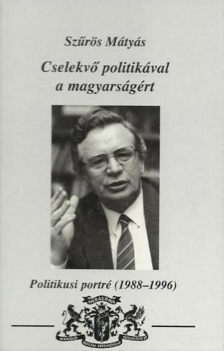 Szűrös Mátyás - Cselekvő politikával a magyarságért - Politikusi portré ( 1988-1996 ) - Dedikált