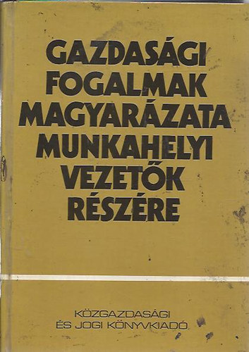 Dr. Hja-Flr (fszerk) - Gazdasgi fogalmak magyarzata munkahelyi vezetk rszre