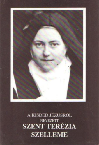 Szent Istv�n T�rsulat - A kisded J�zusr�l nevezett Szent Ter�zia n�v�r szelleme