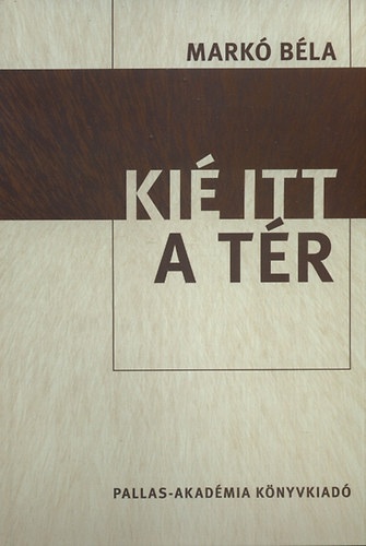 Mark� B�la - Ki� itt a t�r - V�logatott k�z�leti cikkek, el�ad�sok 1991-2009