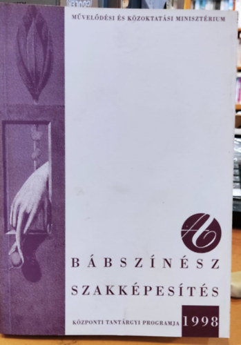 Dr. Szűcsné Hobaj Tünde Szüdi János Dr. (főszerk.) - Bábszínész szakképesítés központi tantárgyi programja 1998 (Művelődési és Közoktatási Minisztérium)