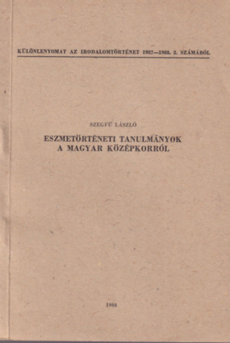 Szegf� L�szl� - Eszmet�rt�neti tanulm�nyok a magyar k�z�pkorr�l - K�l�nlenyomat