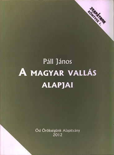 Pll Jnos - A magyar valls alapjai (Zsartnok knyvek 1.)