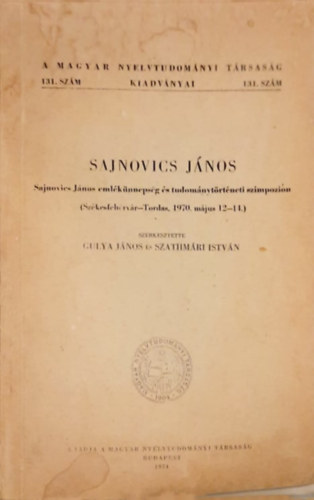 Gulya Jnos-Szathmri Istvn - Sajnovics Jnos emlknnepsg s tud.trt. szimpzion