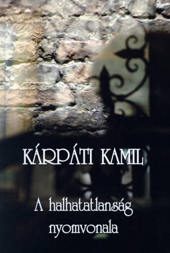 K�rp�ti Kamil - A halhatatlans�g nyomvonala