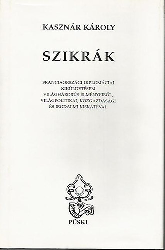 Kaszn�r K�roly - Szikr�k (Franciaorsz�gi diplom�ciai kik�ldet�sem vil�gh�bor�s �lm�nyeib�l, vil�gpolitikai, k�zgazdas�gi �s irodalmi kisk�t�val)