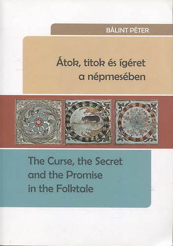 Bálint Péter - Átok, titok és ígéret a népmesében - The Curse, the Secret and the Promise in the Folktale