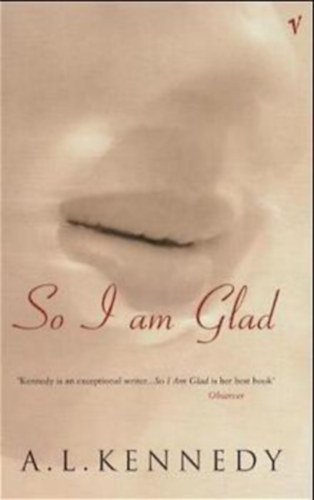 A.L. Kennedy - So I am Glad