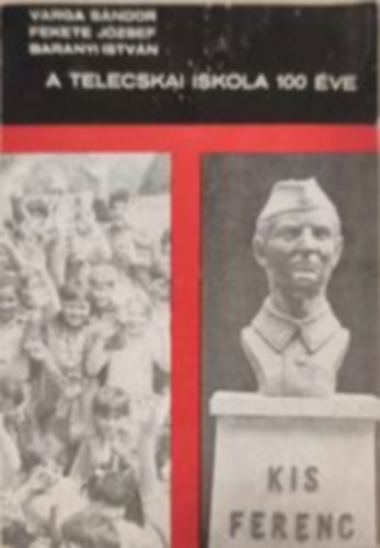 Varga Sándor, Fekete József, Baranyi István - A telecskai iskola 100 éve