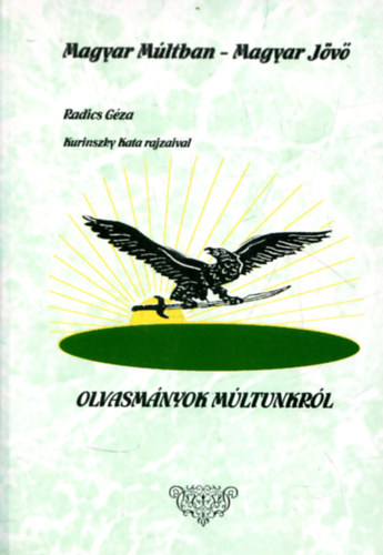 Radics Géza - Magyar múltban - magyar jövő (Kurinszky Kata rajzaival)