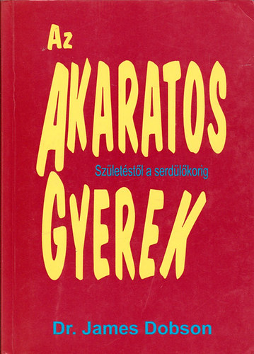 Dr. James Dobson - Az akaratos gyerek (Sz�let�st�l a serd�l�korig)