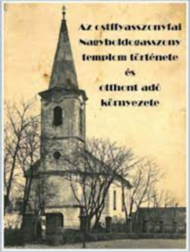 Gregorich Ferenc(szerk.) - Az ostffyasszonyfai Nagyboldogasszony templom története és otthont adó környezete