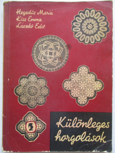 Hegedűs Mária; Kiss Emma; Laczkó Edit - Különleges horgolások