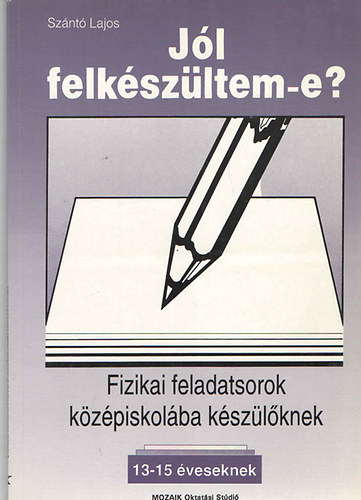 Sz�nt� Lajos - J�l felk�sz�ltem-e? Fizikai feladatsorok k�z�piskol�ba k�sz�l�knek