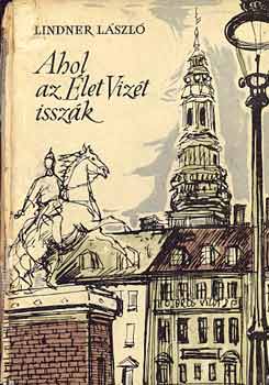 Lindner Lszl - Ahol az Let Vizt isszk