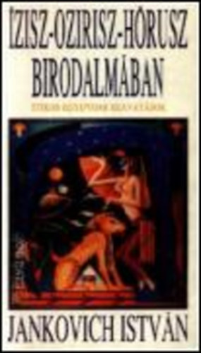 Jankovich Istv�n SZERKESZT� - �zisz-Ozirisz-H�rusz birodalm�ban TITKOS EGYIPTOMI BEAVAT�SOK