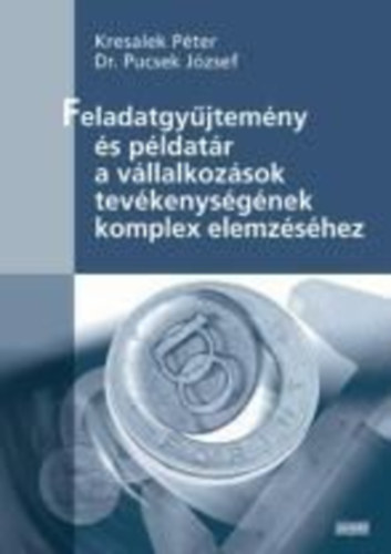 Kresalek Pter; Pucsek Jzsef dr. - Feladatgyjtemny s pldatr a vllalkozsok tevkenysgnek komplex elemzshez