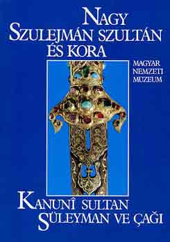Nagy Szulejmn szultn s kora (A Magyar Nemzeti Mzeum killtsa)- magyar-trk nyelv