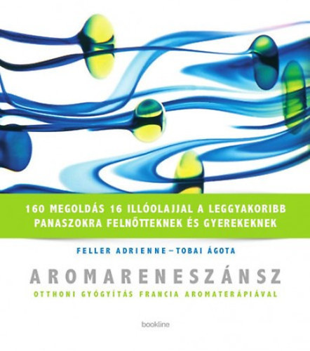 Feller Adrienne Tobai �gota - Aromarenesz�nsz - Otthoni gy�gy�t�s francia aromater�pi�val