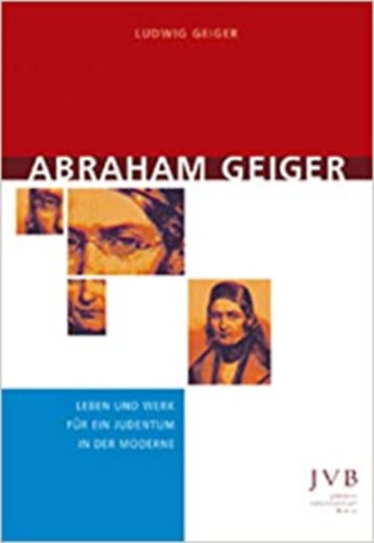 Ludwig Geiger - Abraham Geiger: Leben und Werk für ein Judentum in der Moderne