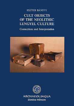 B�nffy Eszter - Cult Objects of the Neolithic Lengyel Culture