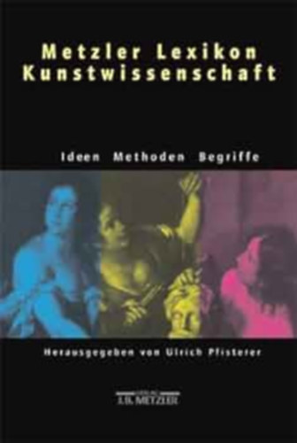 Metzler Lexikon Kunstwissenschaft: Ideen, Methoden, Begriffe