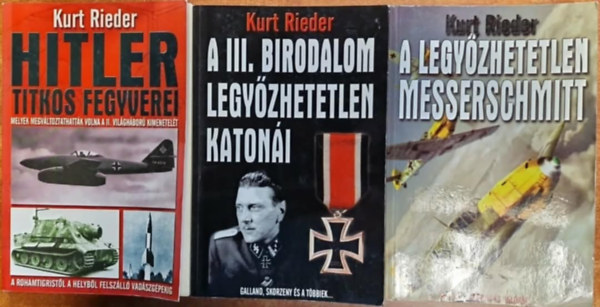 Kurt Rieder - 3db Kurt Rieder k�nyv: A legy�zhetetlen Messerschmitt +A III. Birodalom legy�zhetetlen katon�i+Hitler titkos fegyverei