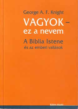 George A. F. Knight - Vagyok - ez a nevem - A Biblia Istene �s az emberi vall�sok