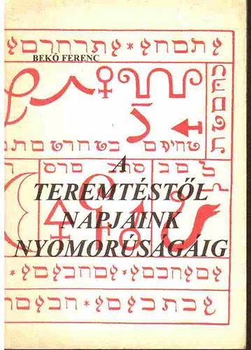 Bekó Ferenc - A teremtéstől napjaink nyomorúságáig