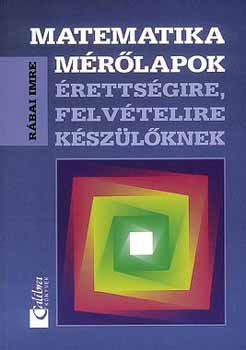 Rbai Imre - MATEMATIKA MRLAPOK. rettsgire, felvtelire kszlknek