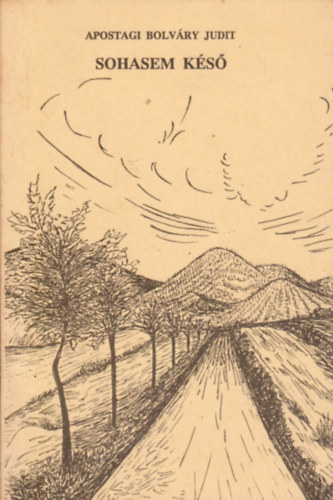 Apostagi Bolváry Judit - Sohasem késő Versek (1975-1990)