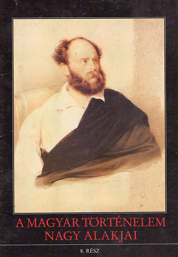 Dr. Dörnyei -Dr. Kővágó - A magyar történelem nagy alakjai 8. Az aradi vértanúk