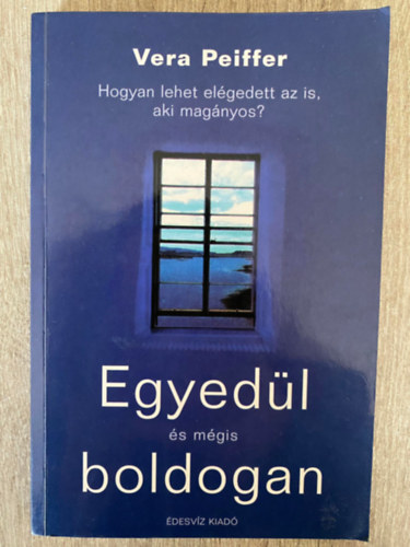 Szerk.: Zsámboki Mária, Ford.: Dobrás Zsófia Vera Peiffer - Egyedül és mégis boldogan - HOGYAN LEHET ELÉGEDETT AZ IS, AKI MAGÁNYOS? (Saját képpel) (Az egyedüllét okai; Boldog egyedülállók - és ahogy eljutottak idáig...)