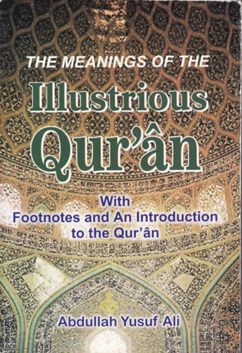 Abdullah Yusuf Ali - The Meanings of the Illustrious Qur'an (With Footnotes and an Introduction to the Qur'an)