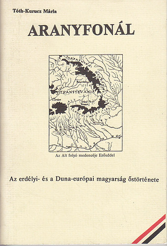 T�th-Kurucz M�ria - Aranyfon�l - Az erd�lyi- �s a Duna-eur�pai magyars�g �st�rt�nete