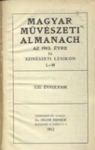 Incze Henrik dr. (szerk.) - Magyar művészeti almanach és színészeti lexikon L-M. 1913. évre (XIII.)