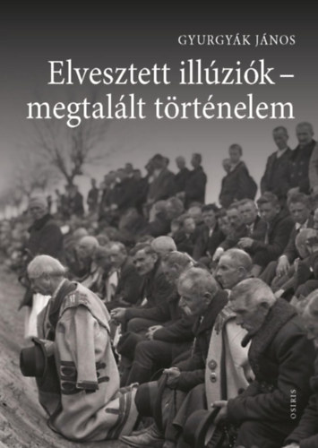 Gyurgy�k J�nos - Elveszett ill�zi�k-megtal�lt t�rt�nelem