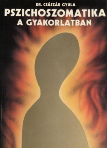 Dr. Buda B�la - Dr. Dr. Cs�sz�r L�szl�  Bagdy Em�ke (szerk.) - Pszichoszomatika a gyakorlatban