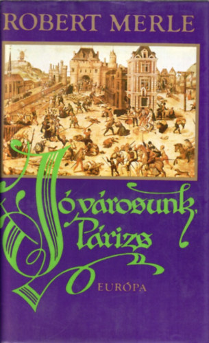 Robert Merle - J� v�rosunk, P�rizs  (Francia hist�ria sorozat)