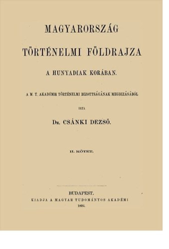Dr. Csánki Dezső - Magyarország történelmi földrajza a Hunyadiak korában II.