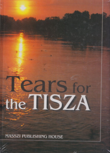 Bognár Antal (szerk.) - Tears for the Tisza