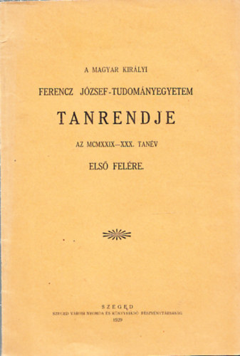 A Magyar Királyi Ferencz József-Tudományegyetem tanrendje az MCMXXIV-XXX. tanév első felére