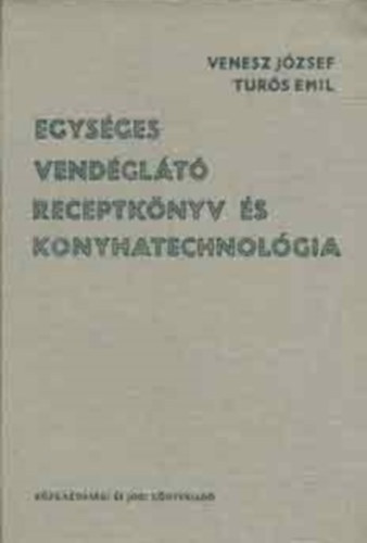 Venesz Jzsef-Turs Emil - Egysges vendglt receptknyv s konyhatechnolgia